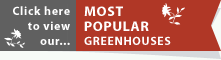 Click here to view our Most Popular Greenhouses